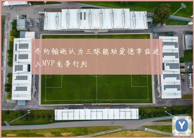 乔约翰逊认为三球能助爱德华兹进入MVP竞争行列